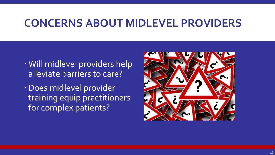 CONCERNS ABOUT MIDLEVEL PROVIDERS Will midlevel providers help alleviate barriers to care? Does midlevel