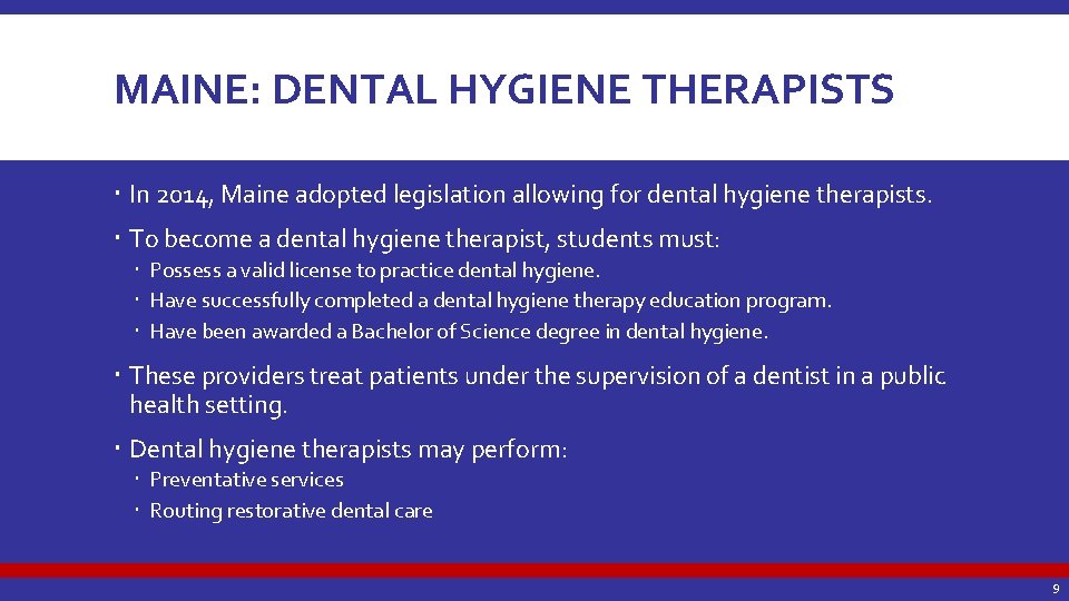 MAINE: DENTAL HYGIENE THERAPISTS In 2014, Maine adopted legislation allowing for dental hygiene therapists.