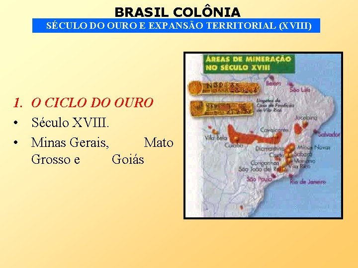 BRASIL COLÔNIA SÉCULO DO OURO E EXPANSÃO TERRITORIAL (XVIII) 1. O CICLO DO OURO