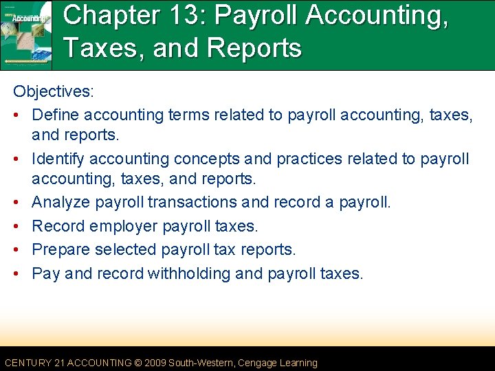 Chapter 13: Payroll Accounting, Taxes, and Reports Objectives: • Define accounting terms related to