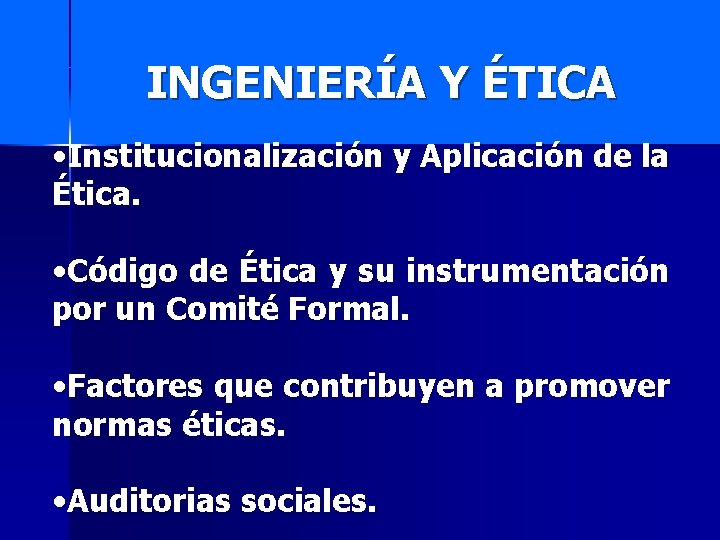INGENIERÍA Y ÉTICA • Institucionalización y Aplicación de la Ética. • Código de Ética