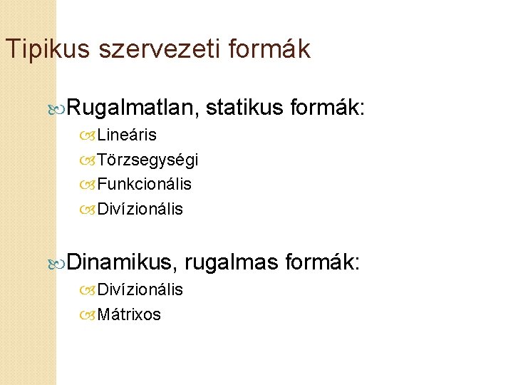 Tipikus szervezeti formák Rugalmatlan, statikus formák: Lineáris Törzsegységi Funkcionális Divízionális Dinamikus, rugalmas formák: Divízionális