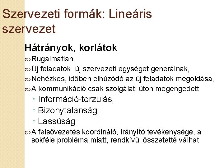 Szervezeti formák: Lineáris szervezet Hátrányok, korlátok Rugalmatlan, Új feladatok új szervezeti egységet generálnak, Nehézkes,