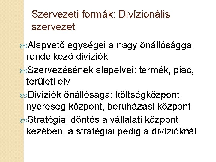 Szervezeti formák: Divízionális szervezet Alapvető egységei a nagy önállósággal rendelkező divíziók Szervezésének alapelvei: termék,