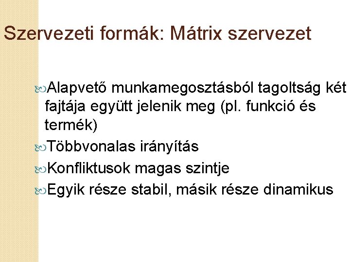 Szervezeti formák: Mátrix szervezet Alapvető munkamegosztásból tagoltság két fajtája együtt jelenik meg (pl. funkció