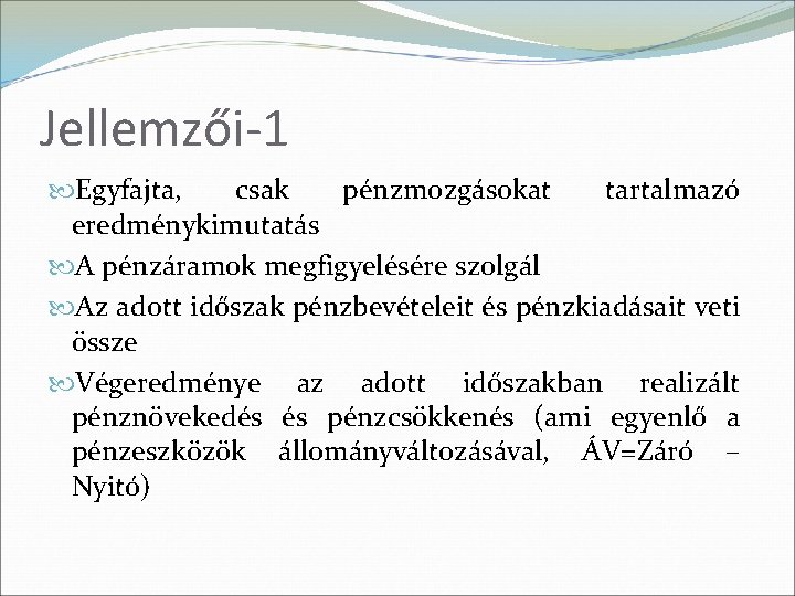 Jellemzői-1 Egyfajta, csak pénzmozgásokat tartalmazó eredménykimutatás A pénzáramok megfigyelésére szolgál Az adott időszak pénzbevételeit