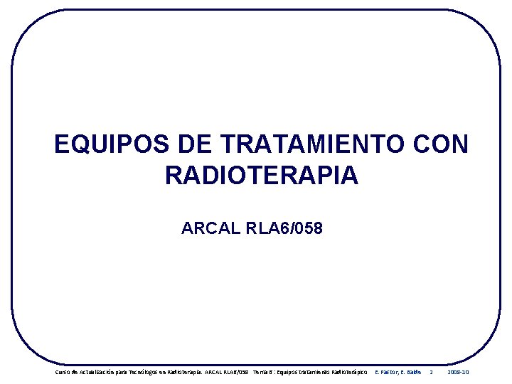 EQUIPOS DE TRATAMIENTO CON RADIOTERAPIA ARCAL RLA 6/058 Curso de Actualización para Tecnólogos en EQUIPOS DE TRATAMIENTO CON RADIOTERAPIA ARCAL RLA 6/058 Curso de Actualización para Tecnólogos en
