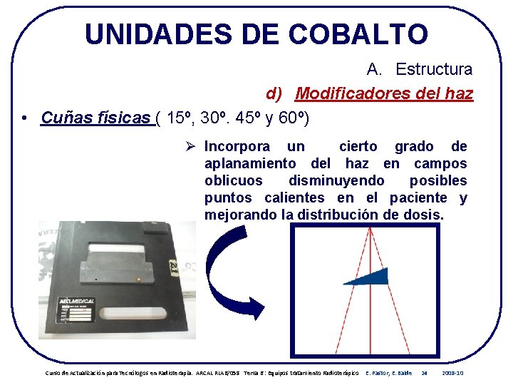 UNIDADES DE COBALTO A. Estructura d) Modificadores del haz • Cuñas físicas ( 15º, UNIDADES DE COBALTO A. Estructura d) Modificadores del haz • Cuñas físicas ( 15º,