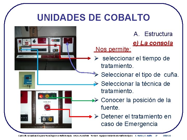 UNIDADES DE COBALTO A. Estructura e) La consola Nos permite: Ø seleccionar el tiempo UNIDADES DE COBALTO A. Estructura e) La consola Nos permite: Ø seleccionar el tiempo