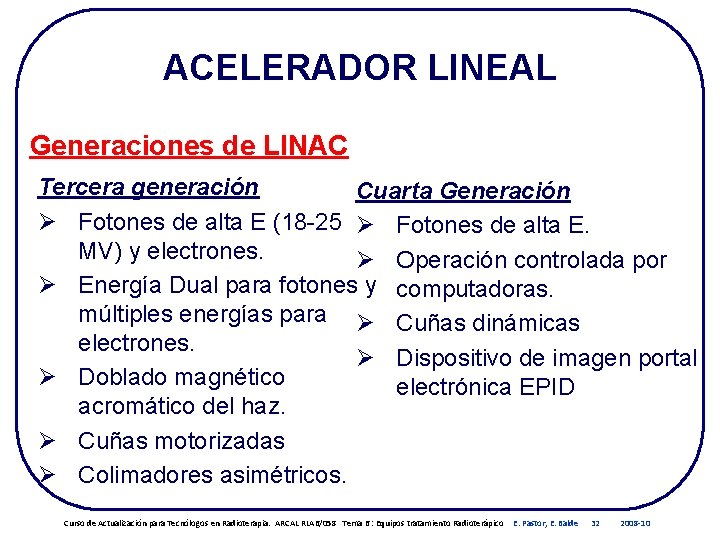 ACELERADOR LINEAL Generaciones de LINAC Tercera generación Cuarta Generación Ø Fotones de alta E ACELERADOR LINEAL Generaciones de LINAC Tercera generación Cuarta Generación Ø Fotones de alta E