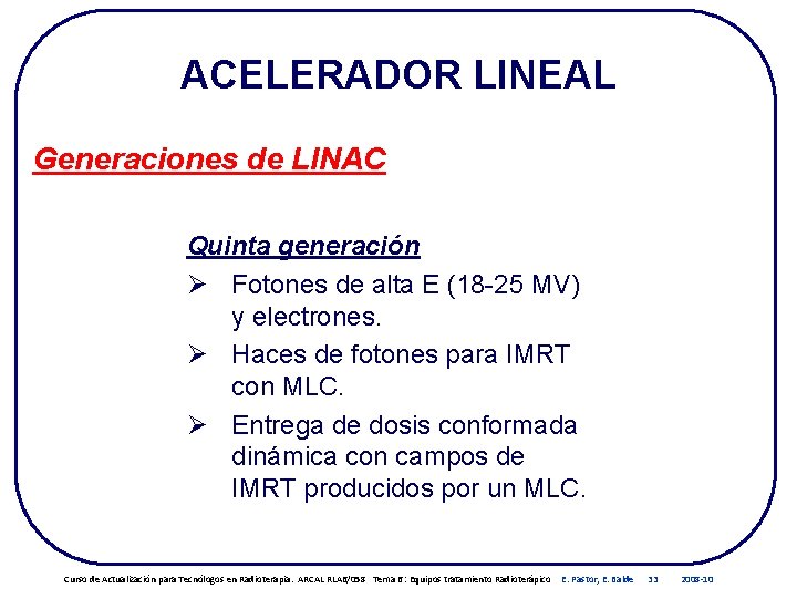 ACELERADOR LINEAL Generaciones de LINAC Quinta generación Ø Fotones de alta E (18 -25 ACELERADOR LINEAL Generaciones de LINAC Quinta generación Ø Fotones de alta E (18 -25