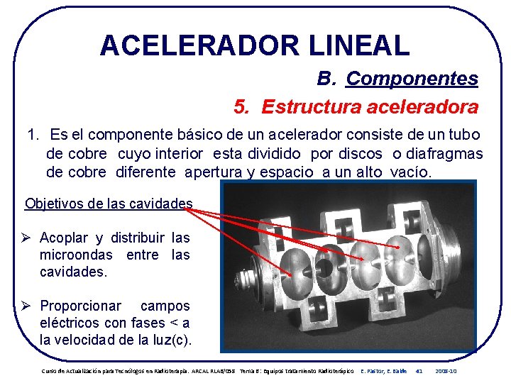 ACELERADOR LINEAL B. Componentes 5. Estructura aceleradora 1. Es el componente básico de un ACELERADOR LINEAL B. Componentes 5. Estructura aceleradora 1. Es el componente básico de un