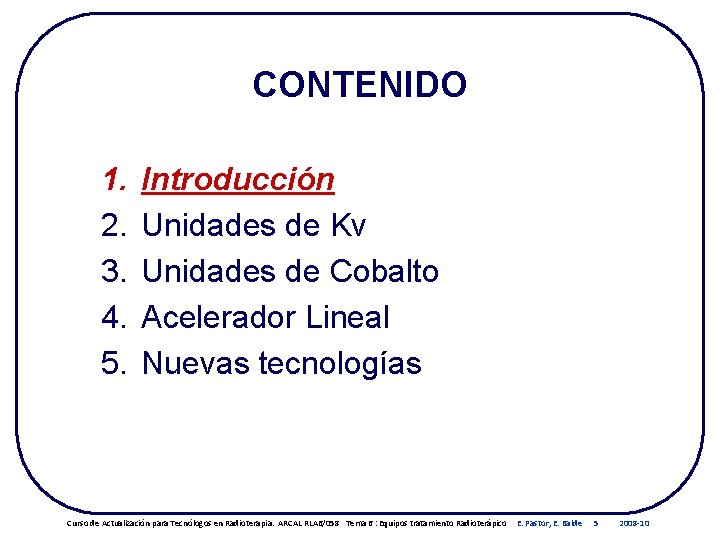 CONTENIDO 1. 2. 3. 4. 5. Introducción Unidades de Kv Unidades de Cobalto Acelerador CONTENIDO 1. 2. 3. 4. 5. Introducción Unidades de Kv Unidades de Cobalto Acelerador