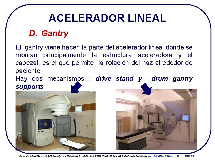 ACELERADOR LINEAL D. Gantry El gantry viene hacer la parte del acelerador lineal donde ACELERADOR LINEAL D. Gantry El gantry viene hacer la parte del acelerador lineal donde