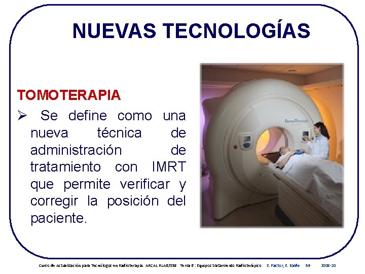 NUEVAS TECNOLOGÍAS TOMOTERAPIA Ø Se define como una nueva técnica de administración de tratamiento NUEVAS TECNOLOGÍAS TOMOTERAPIA Ø Se define como una nueva técnica de administración de tratamiento