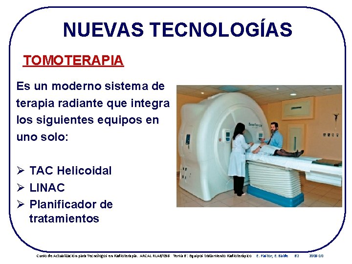 NUEVAS TECNOLOGÍAS TOMOTERAPIA Es un moderno sistema de terapia radiante que integra los siguientes NUEVAS TECNOLOGÍAS TOMOTERAPIA Es un moderno sistema de terapia radiante que integra los siguientes