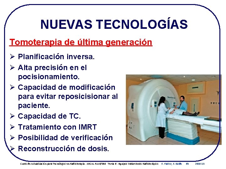 NUEVAS TECNOLOGÍAS Tomoterapia de última generación Ø Planificación inversa. Ø Alta precisión en el NUEVAS TECNOLOGÍAS Tomoterapia de última generación Ø Planificación inversa. Ø Alta precisión en el