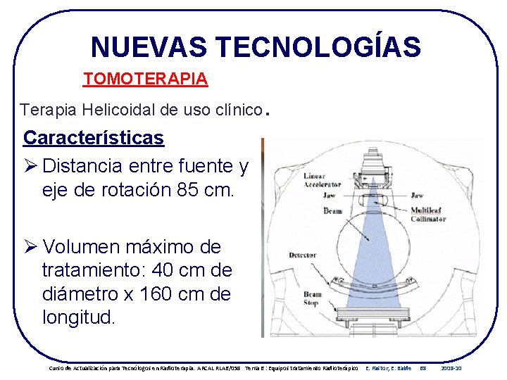 NUEVAS TECNOLOGÍAS TOMOTERAPIA Terapia Helicoidal de uso clínico . Características Ø Distancia entre fuente NUEVAS TECNOLOGÍAS TOMOTERAPIA Terapia Helicoidal de uso clínico . Características Ø Distancia entre fuente