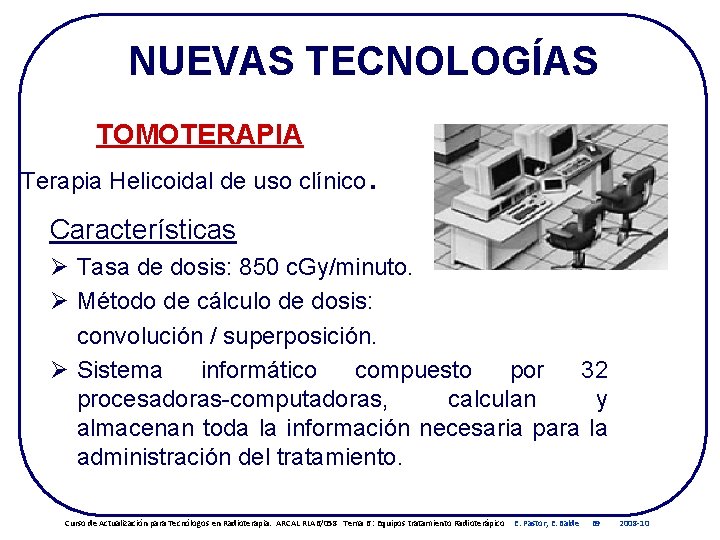 NUEVAS TECNOLOGÍAS TOMOTERAPIA Terapia Helicoidal de uso clínico . Características Ø Tasa de dosis: NUEVAS TECNOLOGÍAS TOMOTERAPIA Terapia Helicoidal de uso clínico . Características Ø Tasa de dosis: