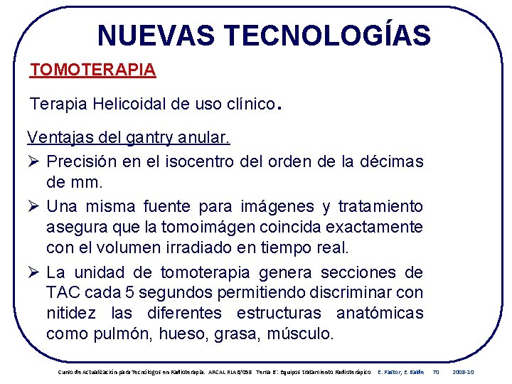 NUEVAS TECNOLOGÍAS TOMOTERAPIA Terapia Helicoidal de uso clínico . Ventajas del gantry anular. Ø NUEVAS TECNOLOGÍAS TOMOTERAPIA Terapia Helicoidal de uso clínico . Ventajas del gantry anular. Ø