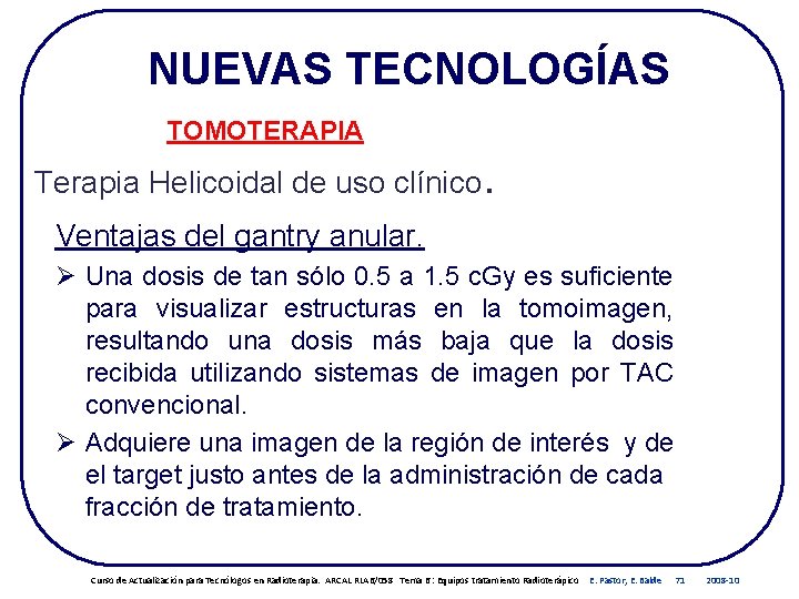 NUEVAS TECNOLOGÍAS TOMOTERAPIA Terapia Helicoidal de uso clínico. Ventajas del gantry anular. Ø Una NUEVAS TECNOLOGÍAS TOMOTERAPIA Terapia Helicoidal de uso clínico. Ventajas del gantry anular. Ø Una