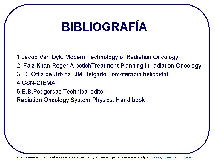 BIBLIOGRAFÍA 1. Jacob Van Dyk. Modern Technology of Radiation Oncology. 2. Faiz Khan Roger BIBLIOGRAFÍA 1. Jacob Van Dyk. Modern Technology of Radiation Oncology. 2. Faiz Khan Roger