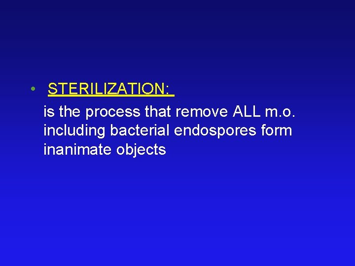  • STERILIZATION: is the process that remove ALL m. o. including bacterial endospores