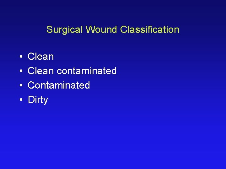 Surgical Wound Classification • • Clean contaminated Contaminated Dirty 