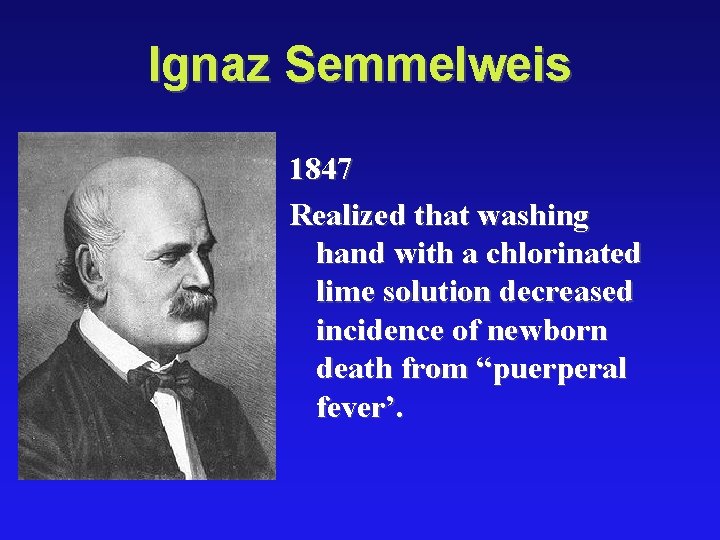 Ignaz Semmelweis 1847 Realized that washing hand with a chlorinated lime solution decreased incidence