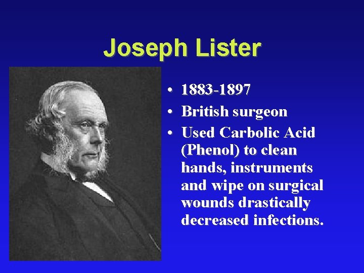 Joseph Lister • • • 1883 -1897 British surgeon Used Carbolic Acid (Phenol) to