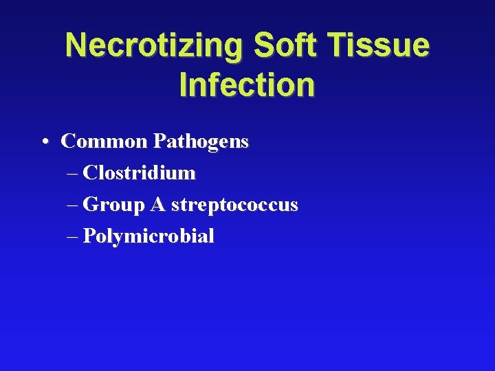 Necrotizing Soft Tissue Infection • Common Pathogens – Clostridium – Group A streptococcus –