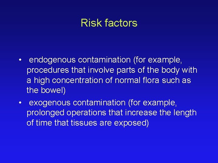 Risk factors • endogenous contamination (for example, procedures that involve parts of the body