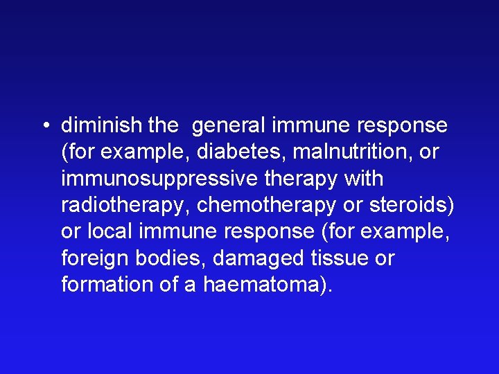  • diminish the general immune response (for example, diabetes, malnutrition, or immunosuppressive therapy