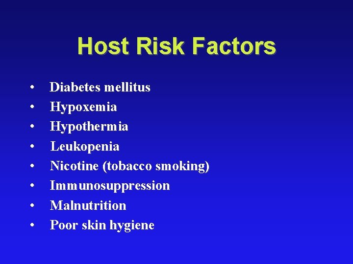 Host Risk Factors • • Diabetes mellitus Hypoxemia Hypothermia Leukopenia Nicotine (tobacco smoking) Immunosuppression