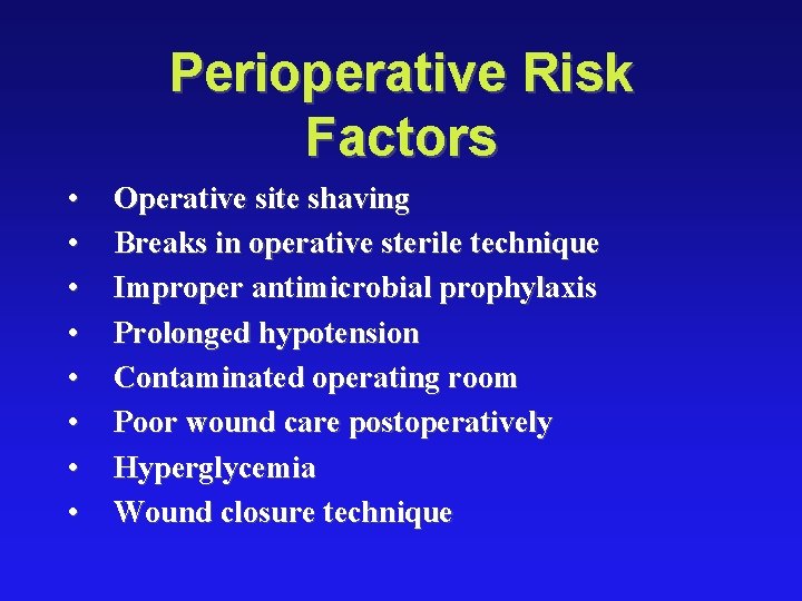 Perioperative Risk Factors • • Operative site shaving Breaks in operative sterile technique Improper