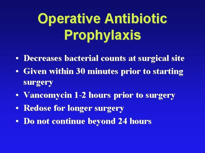 Operative Antibiotic Prophylaxis • Decreases bacterial counts at surgical site • Given within 30