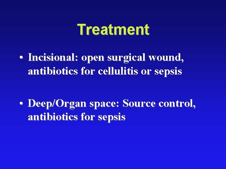 Treatment • Incisional: open surgical wound, antibiotics for cellulitis or sepsis • Deep/Organ space: