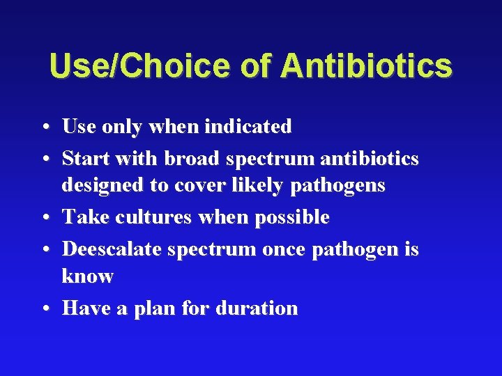 Use/Choice of Antibiotics • Use only when indicated • Start with broad spectrum antibiotics
