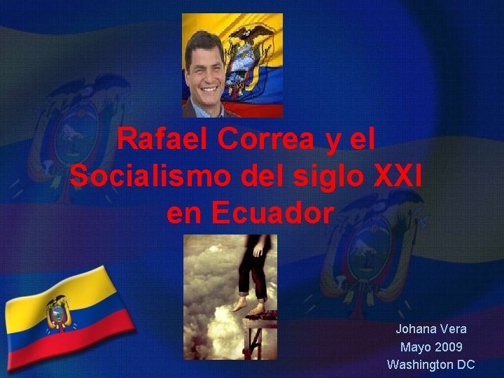 Rafael Correa y el Socialismo del siglo XXI en Ecuador Johana Vera Mayo 2009