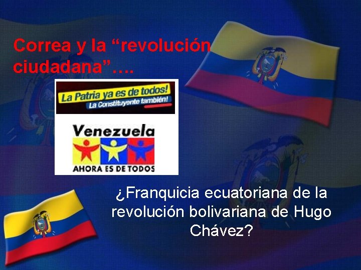 Correa y la “revolución ciudadana”…. ¿Franquicia ecuatoriana de la revolución bolivariana de Hugo Chávez?