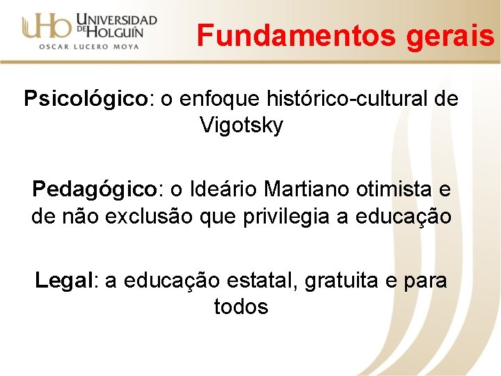 Fundamentos gerais Psicológico: o enfoque histórico-cultural de Vigotsky Pedagógico: o Ideário Martiano otimista e