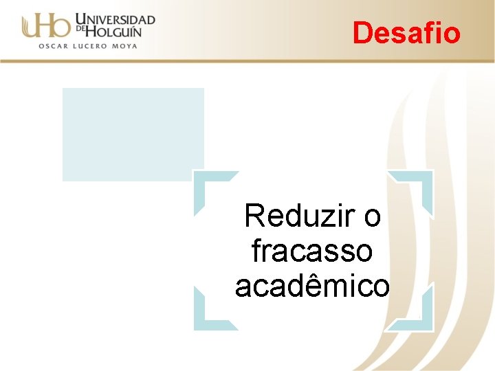 Desafio Reduzir o fracasso acadêmico 