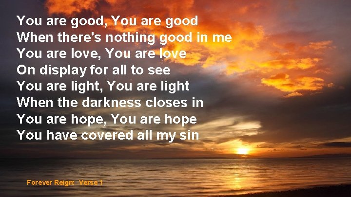 You are good, You are good When there's nothing good in me You are