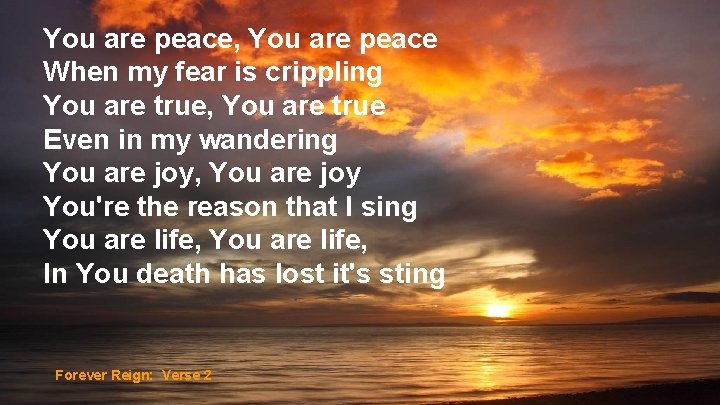 You are peace, You are peace When my fear is crippling You are true,