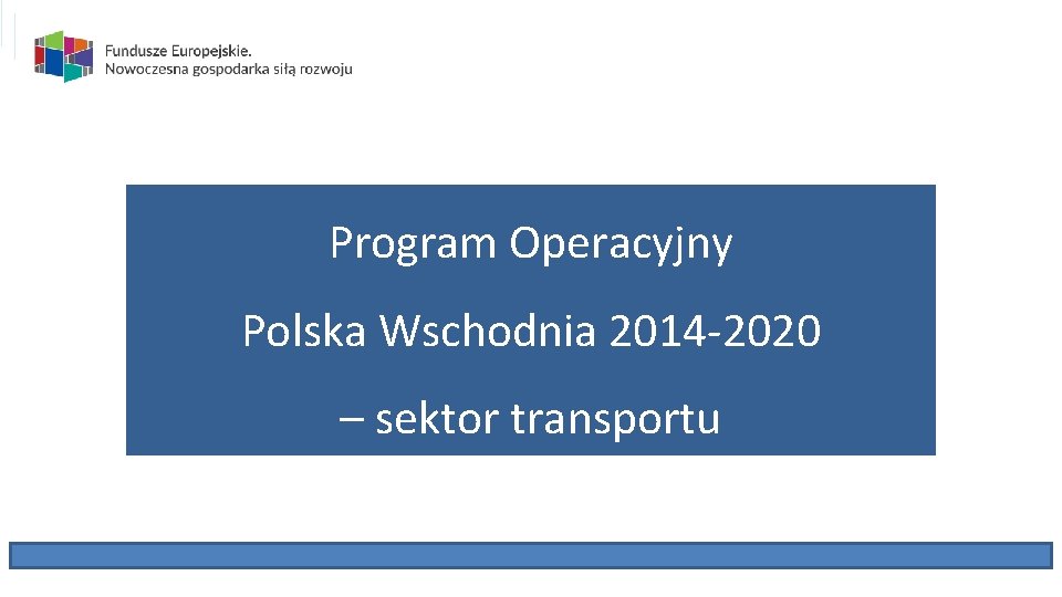 Program Operacyjny Polska Wschodnia 2014 -2020 – sektor transportu 