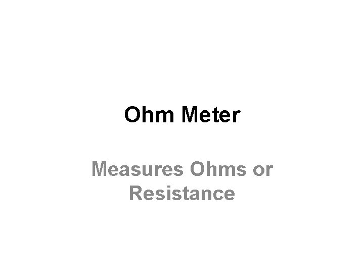 Ohm Meter Measures Ohms or Resistance 
