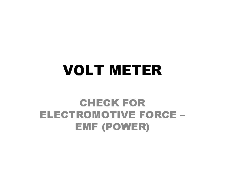 VOLT METER CHECK FOR ELECTROMOTIVE FORCE – EMF (POWER) 