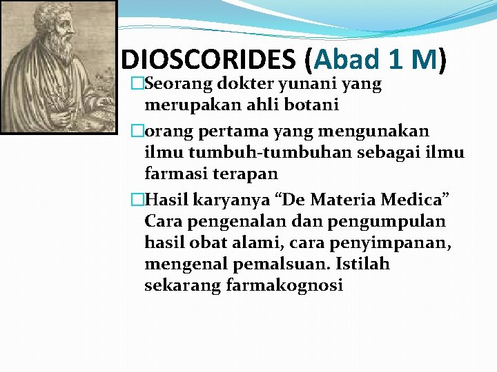 DIOSCORIDES (Abad 1 M) �Seorang dokter yunani yang merupakan ahli botani �orang pertama yang