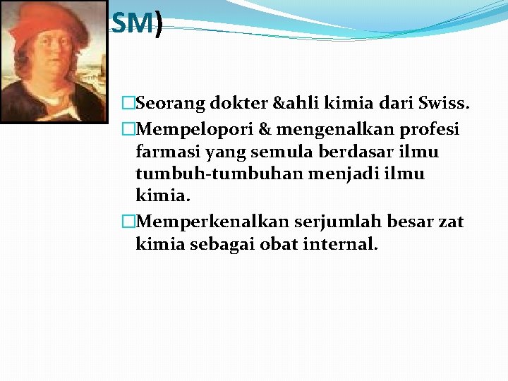 SM) �Seorang dokter &ahli kimia dari Swiss. �Mempelopori & mengenalkan profesi farmasi yang semula