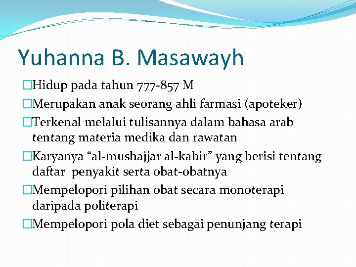 Yuhanna B. Masawayh �Hidup pada tahun 777 -857 M �Merupakan anak seorang ahli farmasi Yuhanna B. Masawayh �Hidup pada tahun 777 -857 M �Merupakan anak seorang ahli farmasi